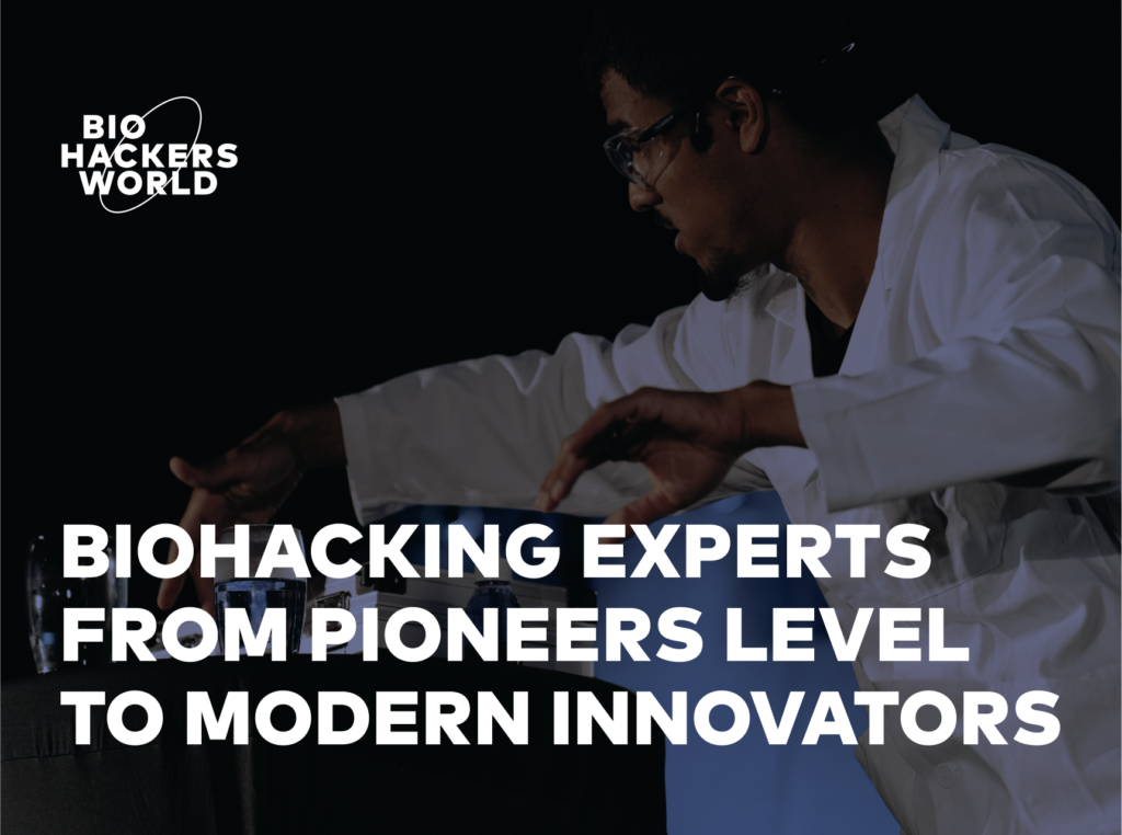 Biohacking experts from pioneers level to modern innovators
