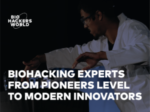 Biohacking experts from pioneers level to modern innovators