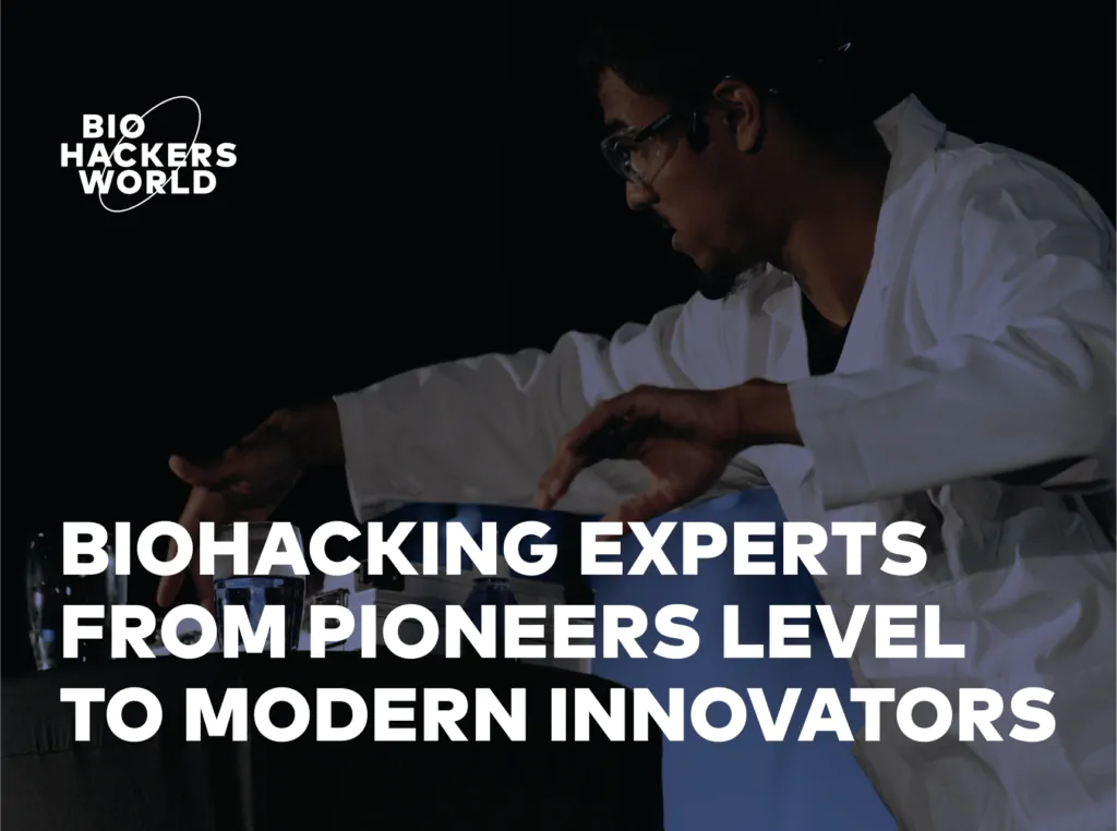 Biohacking experts from pioneers level to modern innovators